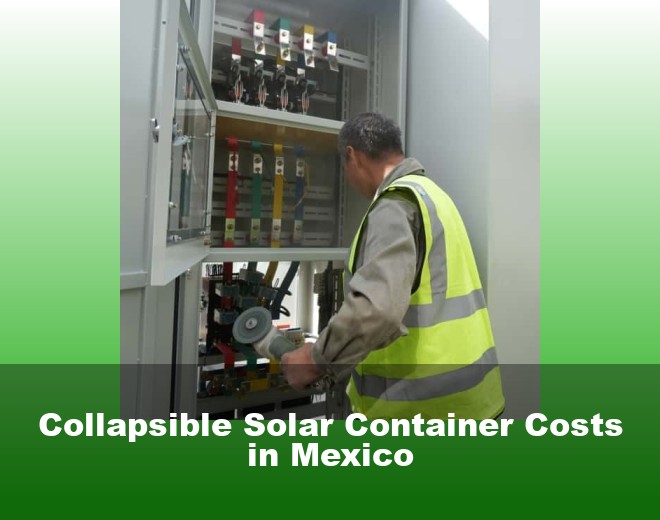 Collapsible Solar Container Costs in Mexico